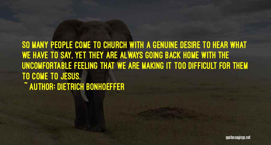 Dietrich Bonhoeffer Quotes: So Many People Come To Church With A Genuine Desire To Hear What We Have To Say, Yet They Are