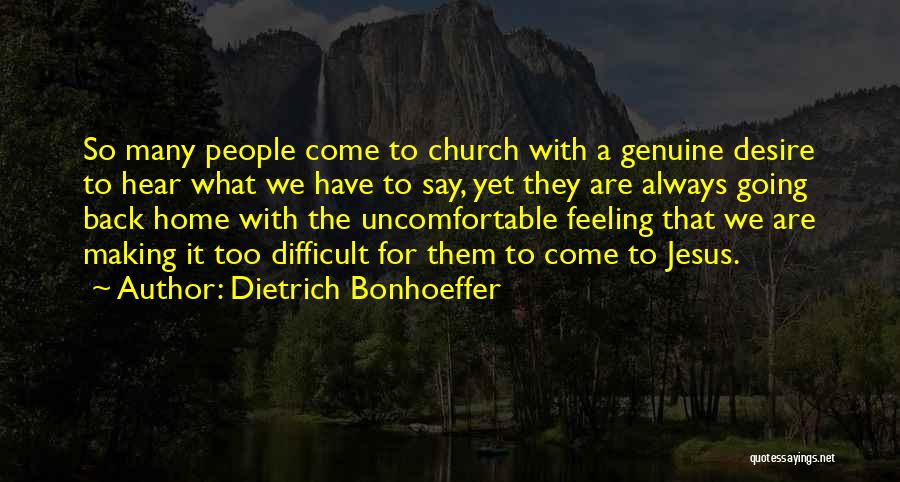 Dietrich Bonhoeffer Quotes: So Many People Come To Church With A Genuine Desire To Hear What We Have To Say, Yet They Are