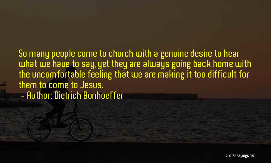 Dietrich Bonhoeffer Quotes: So Many People Come To Church With A Genuine Desire To Hear What We Have To Say, Yet They Are