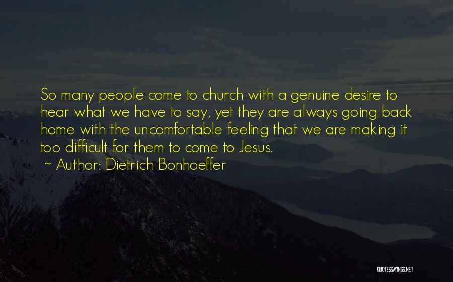 Dietrich Bonhoeffer Quotes: So Many People Come To Church With A Genuine Desire To Hear What We Have To Say, Yet They Are