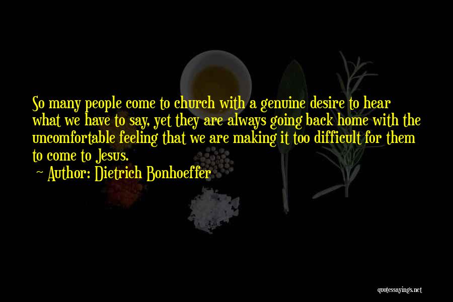 Dietrich Bonhoeffer Quotes: So Many People Come To Church With A Genuine Desire To Hear What We Have To Say, Yet They Are