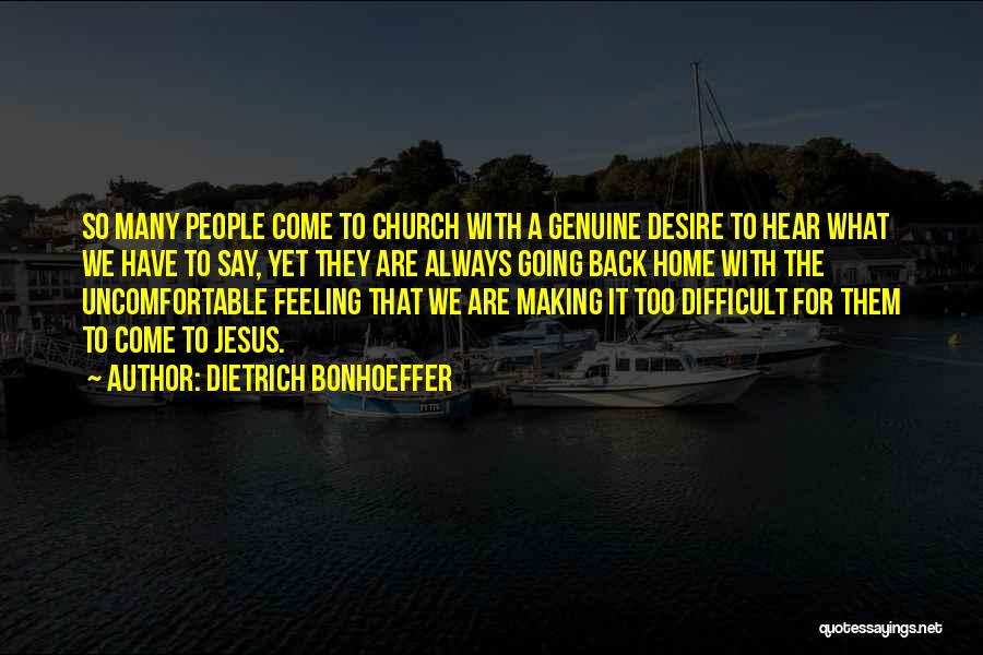 Dietrich Bonhoeffer Quotes: So Many People Come To Church With A Genuine Desire To Hear What We Have To Say, Yet They Are