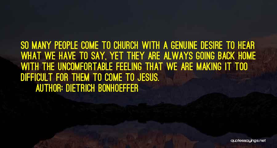 Dietrich Bonhoeffer Quotes: So Many People Come To Church With A Genuine Desire To Hear What We Have To Say, Yet They Are