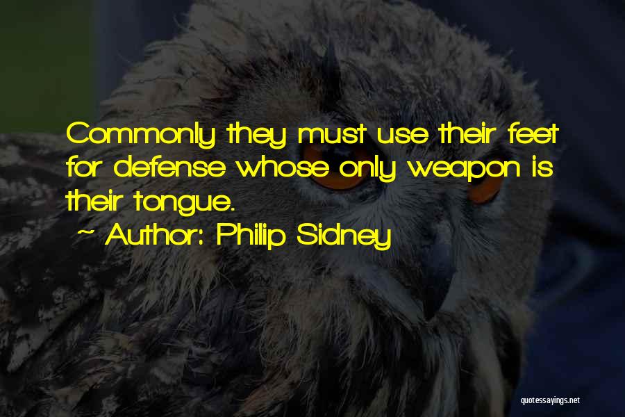 Philip Sidney Quotes: Commonly They Must Use Their Feet For Defense Whose Only Weapon Is Their Tongue.