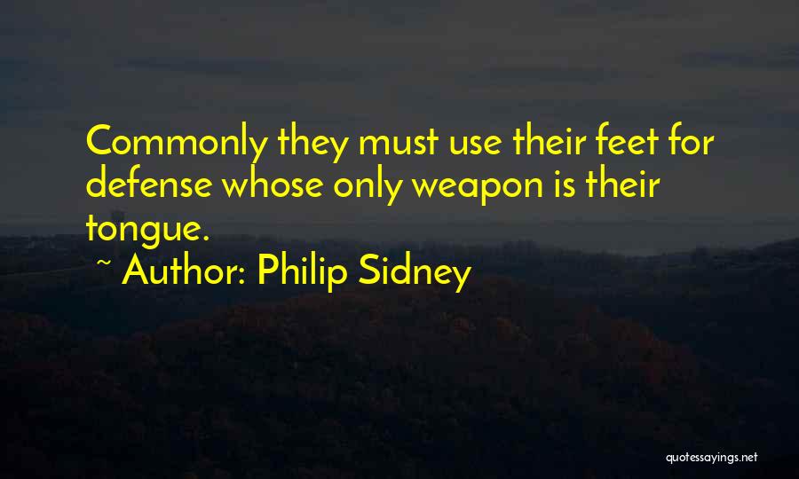 Philip Sidney Quotes: Commonly They Must Use Their Feet For Defense Whose Only Weapon Is Their Tongue.