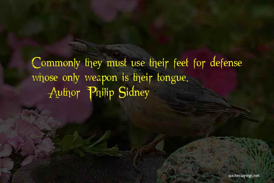 Philip Sidney Quotes: Commonly They Must Use Their Feet For Defense Whose Only Weapon Is Their Tongue.