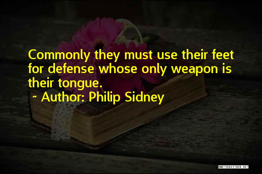 Philip Sidney Quotes: Commonly They Must Use Their Feet For Defense Whose Only Weapon Is Their Tongue.