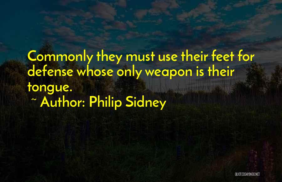 Philip Sidney Quotes: Commonly They Must Use Their Feet For Defense Whose Only Weapon Is Their Tongue.