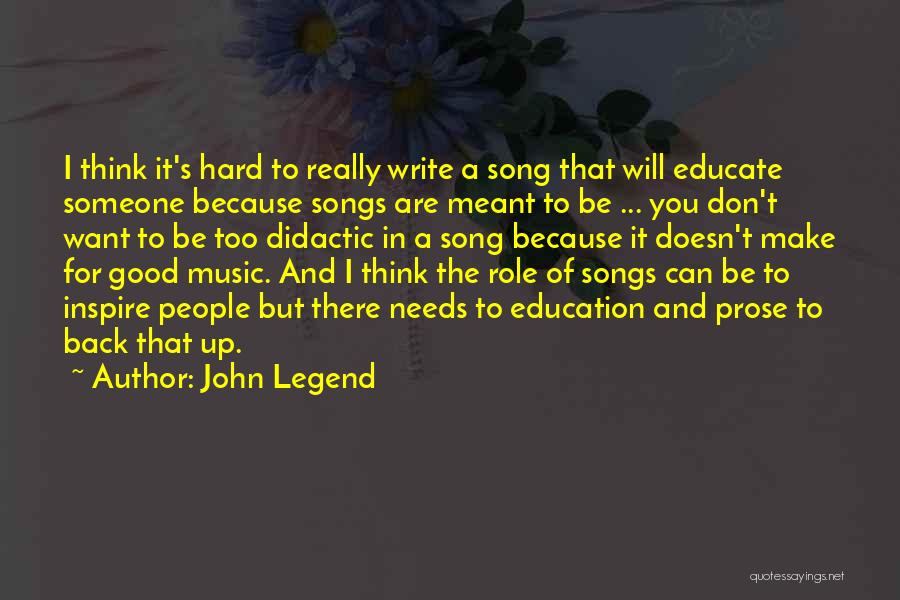 John Legend Quotes: I Think It's Hard To Really Write A Song That Will Educate Someone Because Songs Are Meant To Be ...