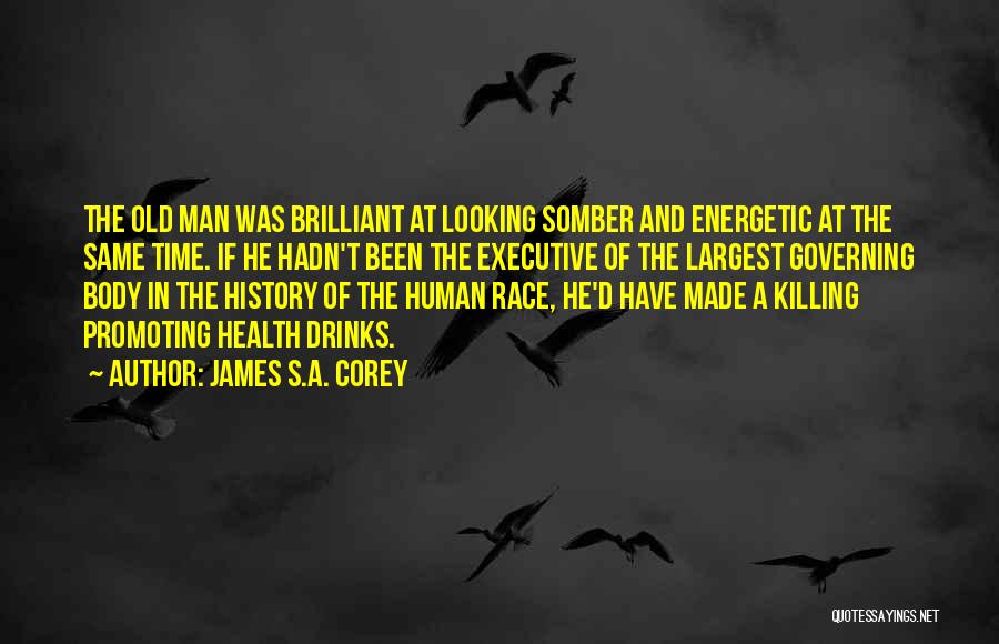 James S.A. Corey Quotes: The Old Man Was Brilliant At Looking Somber And Energetic At The Same Time. If He Hadn't Been The Executive
