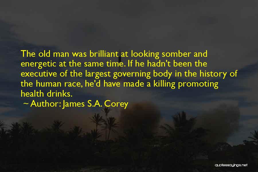 James S.A. Corey Quotes: The Old Man Was Brilliant At Looking Somber And Energetic At The Same Time. If He Hadn't Been The Executive