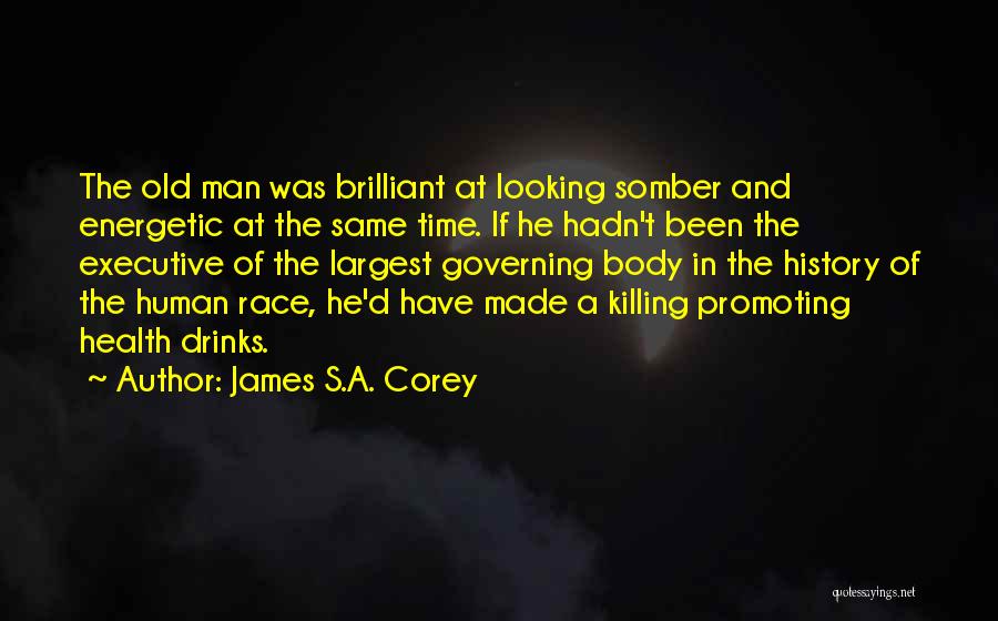 James S.A. Corey Quotes: The Old Man Was Brilliant At Looking Somber And Energetic At The Same Time. If He Hadn't Been The Executive