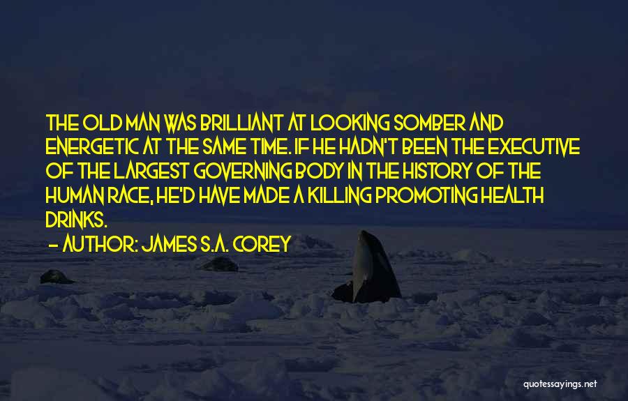 James S.A. Corey Quotes: The Old Man Was Brilliant At Looking Somber And Energetic At The Same Time. If He Hadn't Been The Executive