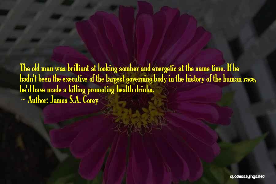 James S.A. Corey Quotes: The Old Man Was Brilliant At Looking Somber And Energetic At The Same Time. If He Hadn't Been The Executive