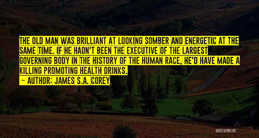 James S.A. Corey Quotes: The Old Man Was Brilliant At Looking Somber And Energetic At The Same Time. If He Hadn't Been The Executive