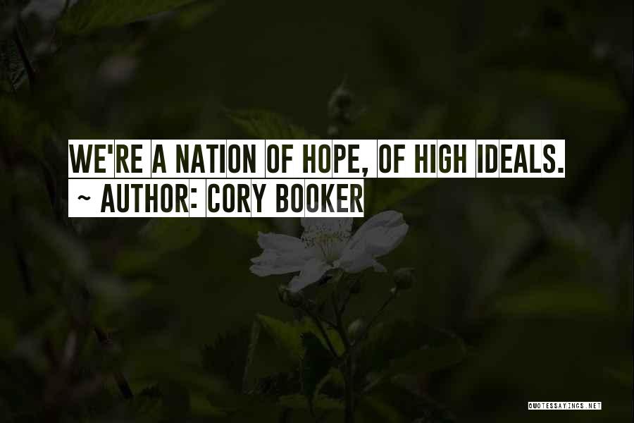 Cory Booker Quotes: We're A Nation Of Hope, Of High Ideals.