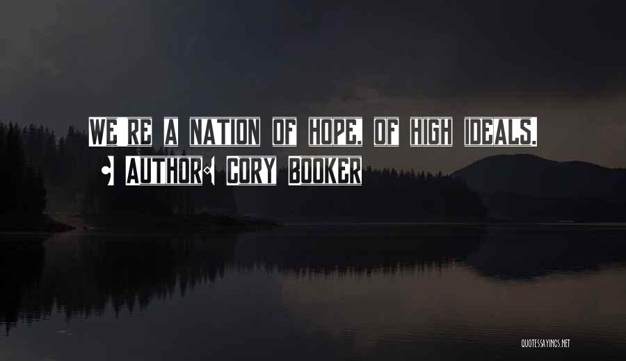 Cory Booker Quotes: We're A Nation Of Hope, Of High Ideals.