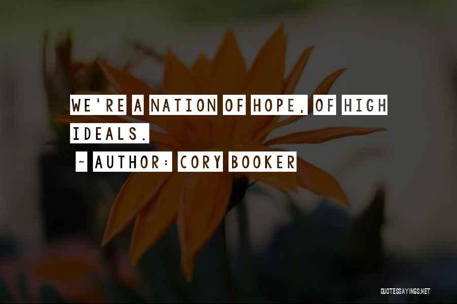 Cory Booker Quotes: We're A Nation Of Hope, Of High Ideals.