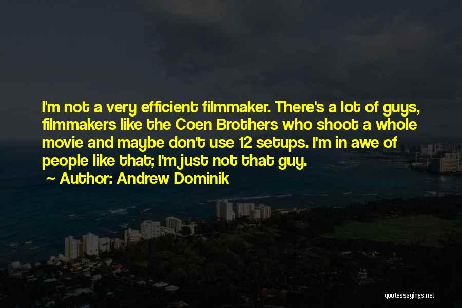 Andrew Dominik Quotes: I'm Not A Very Efficient Filmmaker. There's A Lot Of Guys, Filmmakers Like The Coen Brothers Who Shoot A Whole