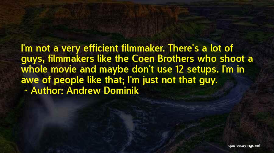 Andrew Dominik Quotes: I'm Not A Very Efficient Filmmaker. There's A Lot Of Guys, Filmmakers Like The Coen Brothers Who Shoot A Whole