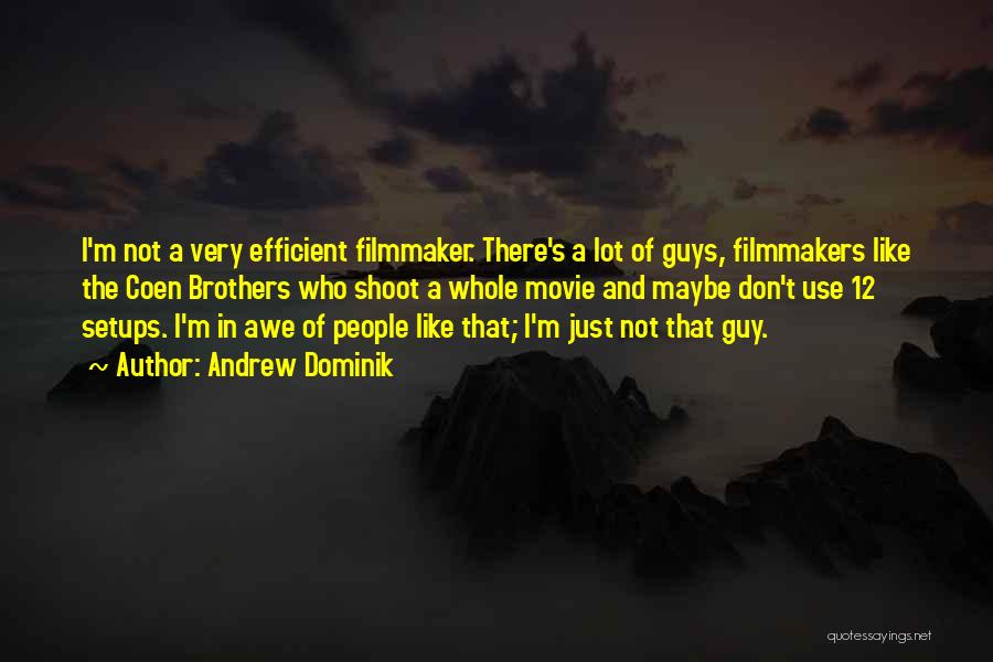 Andrew Dominik Quotes: I'm Not A Very Efficient Filmmaker. There's A Lot Of Guys, Filmmakers Like The Coen Brothers Who Shoot A Whole