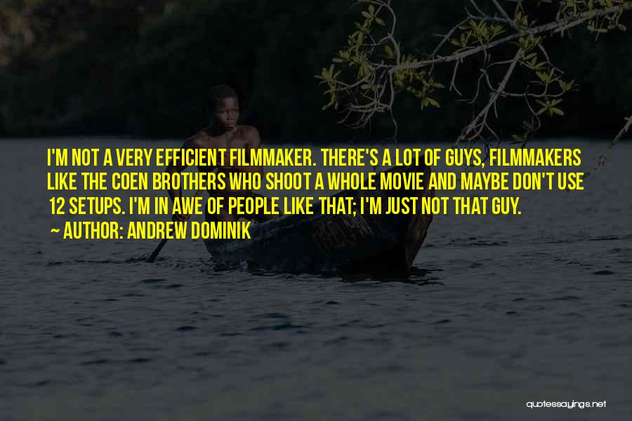 Andrew Dominik Quotes: I'm Not A Very Efficient Filmmaker. There's A Lot Of Guys, Filmmakers Like The Coen Brothers Who Shoot A Whole