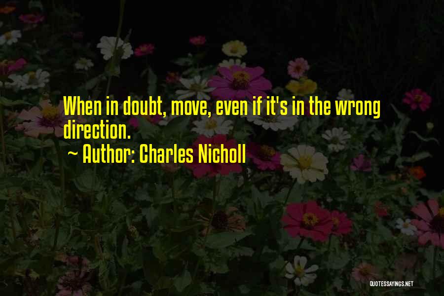 Charles Nicholl Quotes: When In Doubt, Move, Even If It's In The Wrong Direction.