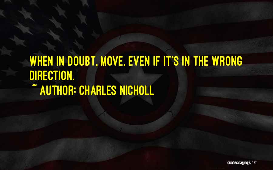 Charles Nicholl Quotes: When In Doubt, Move, Even If It's In The Wrong Direction.