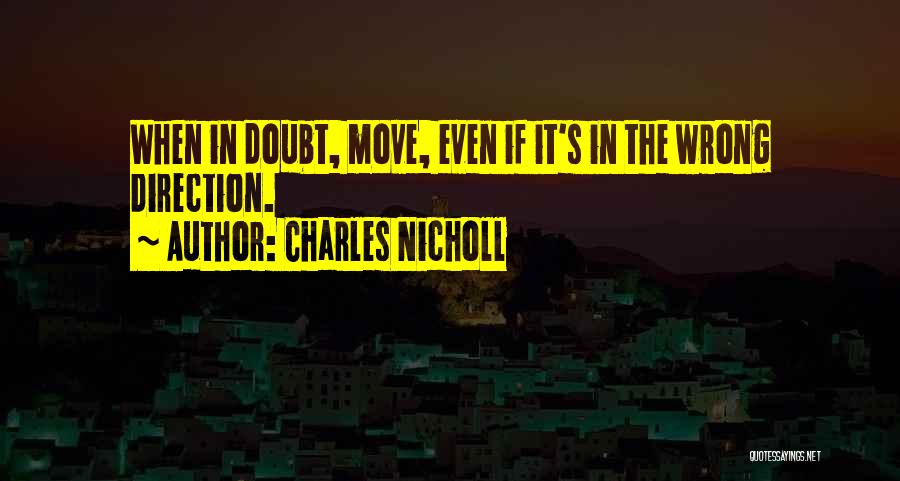 Charles Nicholl Quotes: When In Doubt, Move, Even If It's In The Wrong Direction.