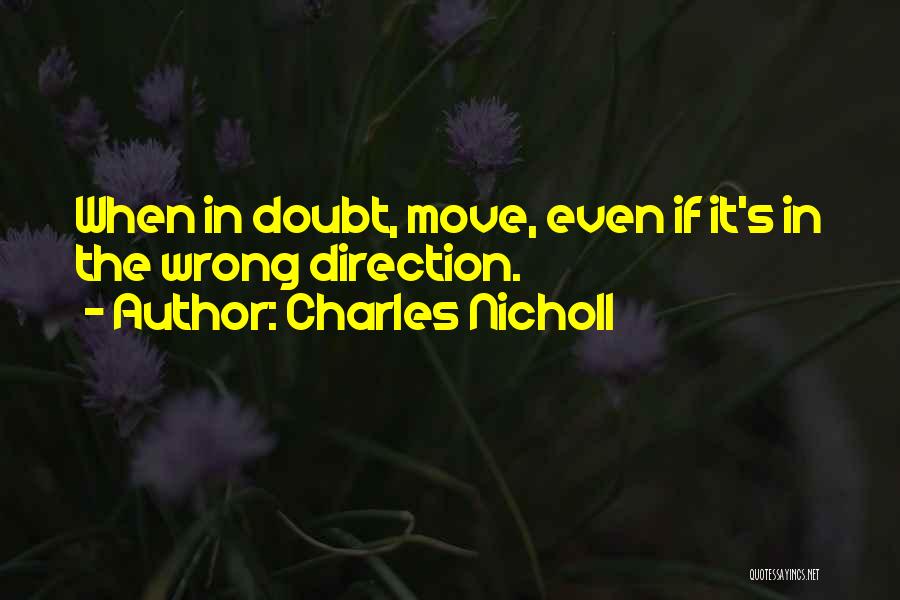 Charles Nicholl Quotes: When In Doubt, Move, Even If It's In The Wrong Direction.