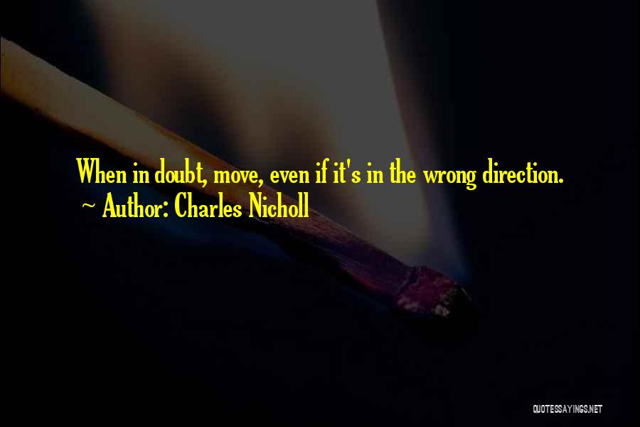 Charles Nicholl Quotes: When In Doubt, Move, Even If It's In The Wrong Direction.