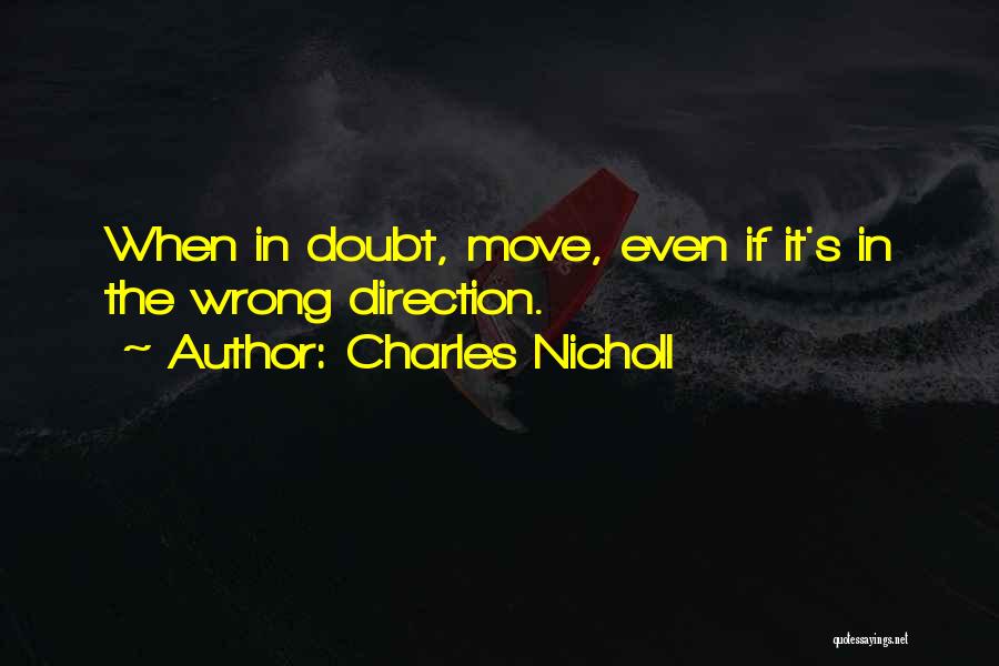 Charles Nicholl Quotes: When In Doubt, Move, Even If It's In The Wrong Direction.