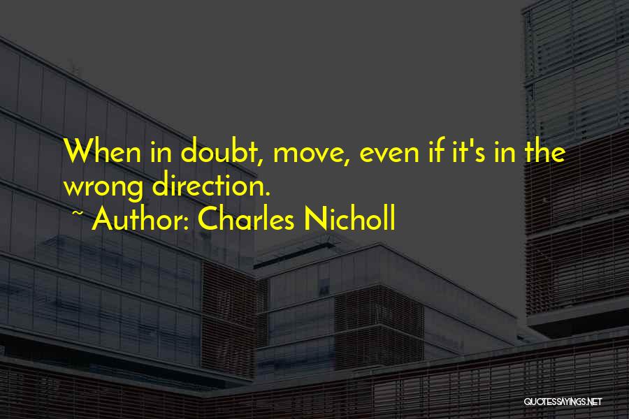 Charles Nicholl Quotes: When In Doubt, Move, Even If It's In The Wrong Direction.