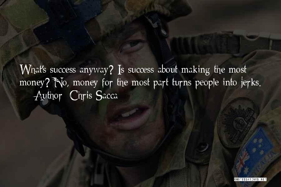 Chris Sacca Quotes: What's Success Anyway? Is Success About Making The Most Money? No, Money For The Most Part Turns People Into Jerks.