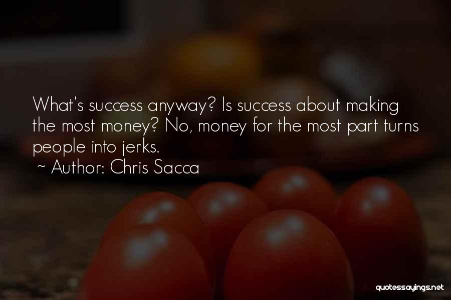 Chris Sacca Quotes: What's Success Anyway? Is Success About Making The Most Money? No, Money For The Most Part Turns People Into Jerks.