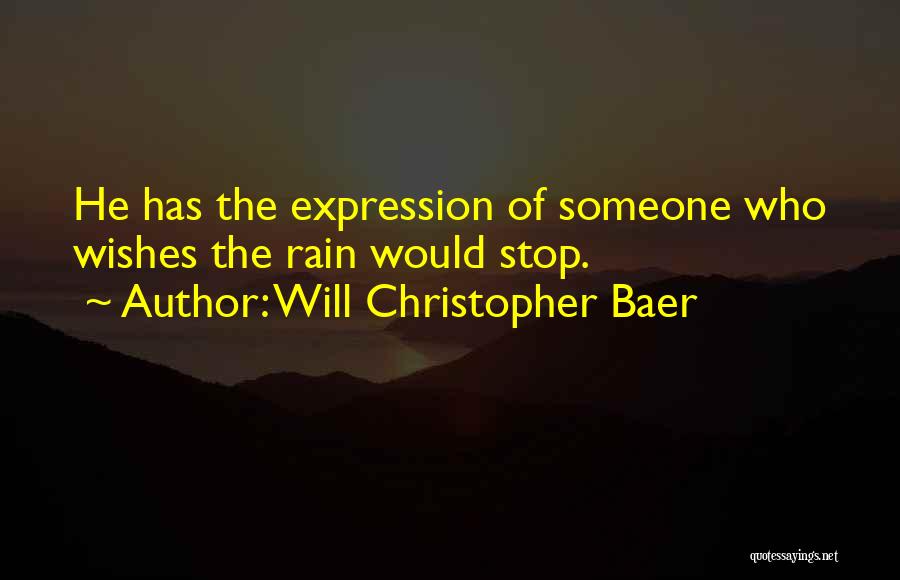 Will Christopher Baer Quotes: He Has The Expression Of Someone Who Wishes The Rain Would Stop.