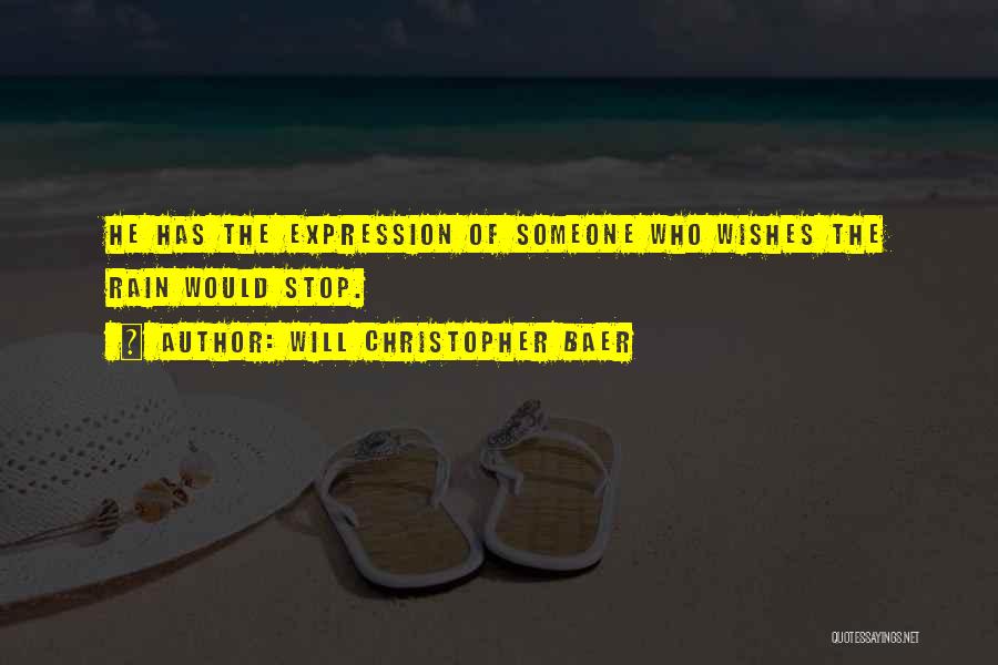 Will Christopher Baer Quotes: He Has The Expression Of Someone Who Wishes The Rain Would Stop.