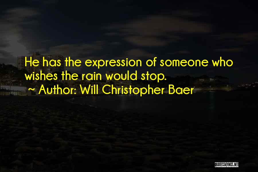 Will Christopher Baer Quotes: He Has The Expression Of Someone Who Wishes The Rain Would Stop.