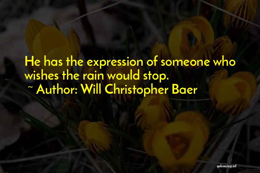 Will Christopher Baer Quotes: He Has The Expression Of Someone Who Wishes The Rain Would Stop.