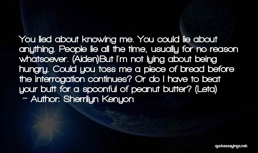 Sherrilyn Kenyon Quotes: You Lied About Knowing Me. You Could Lie About Anything. People Lie All The Time, Usually For No Reason Whatsoever.