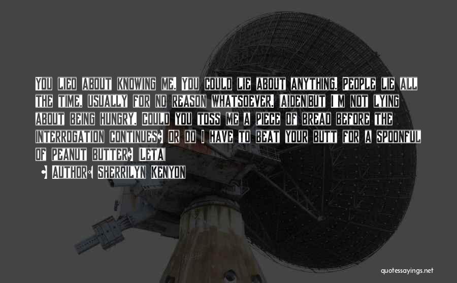 Sherrilyn Kenyon Quotes: You Lied About Knowing Me. You Could Lie About Anything. People Lie All The Time, Usually For No Reason Whatsoever.
