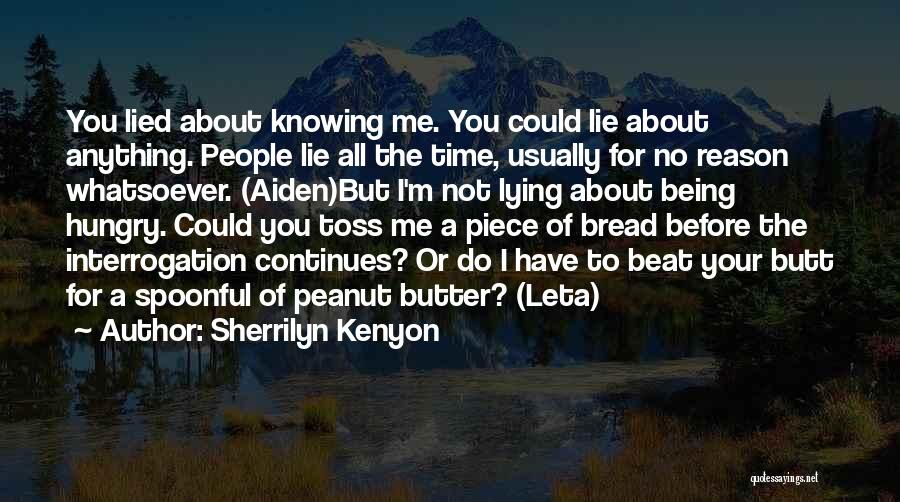 Sherrilyn Kenyon Quotes: You Lied About Knowing Me. You Could Lie About Anything. People Lie All The Time, Usually For No Reason Whatsoever.