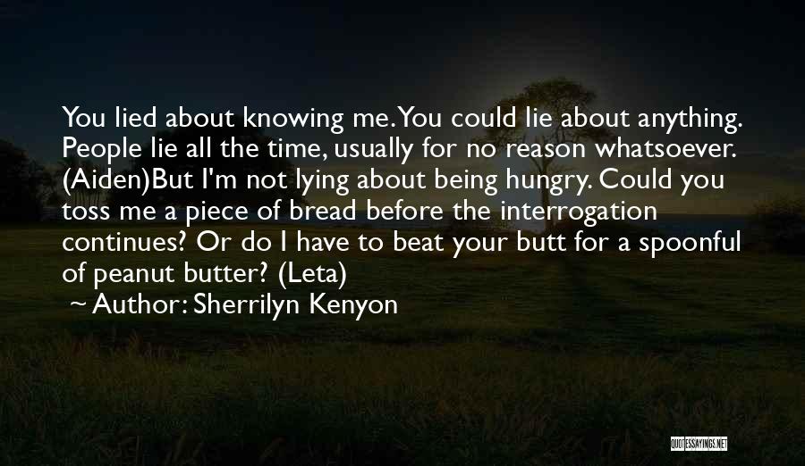 Sherrilyn Kenyon Quotes: You Lied About Knowing Me. You Could Lie About Anything. People Lie All The Time, Usually For No Reason Whatsoever.