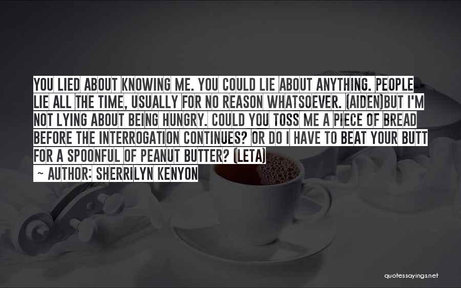 Sherrilyn Kenyon Quotes: You Lied About Knowing Me. You Could Lie About Anything. People Lie All The Time, Usually For No Reason Whatsoever.