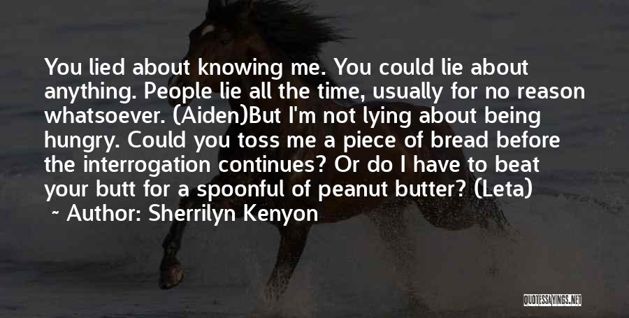 Sherrilyn Kenyon Quotes: You Lied About Knowing Me. You Could Lie About Anything. People Lie All The Time, Usually For No Reason Whatsoever.