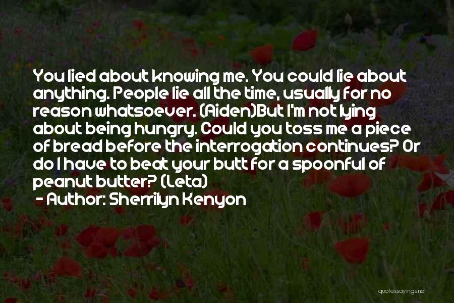 Sherrilyn Kenyon Quotes: You Lied About Knowing Me. You Could Lie About Anything. People Lie All The Time, Usually For No Reason Whatsoever.