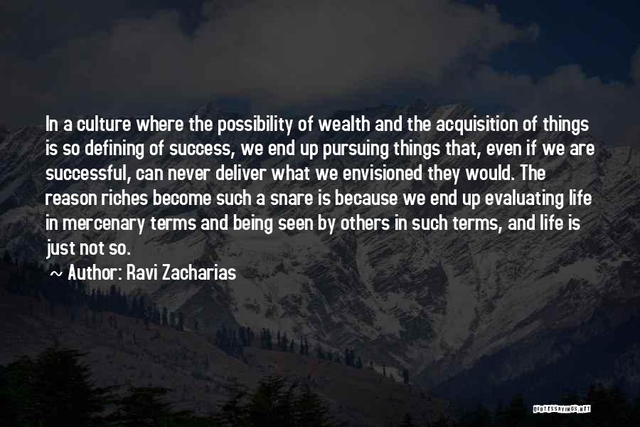 Ravi Zacharias Quotes: In A Culture Where The Possibility Of Wealth And The Acquisition Of Things Is So Defining Of Success, We End
