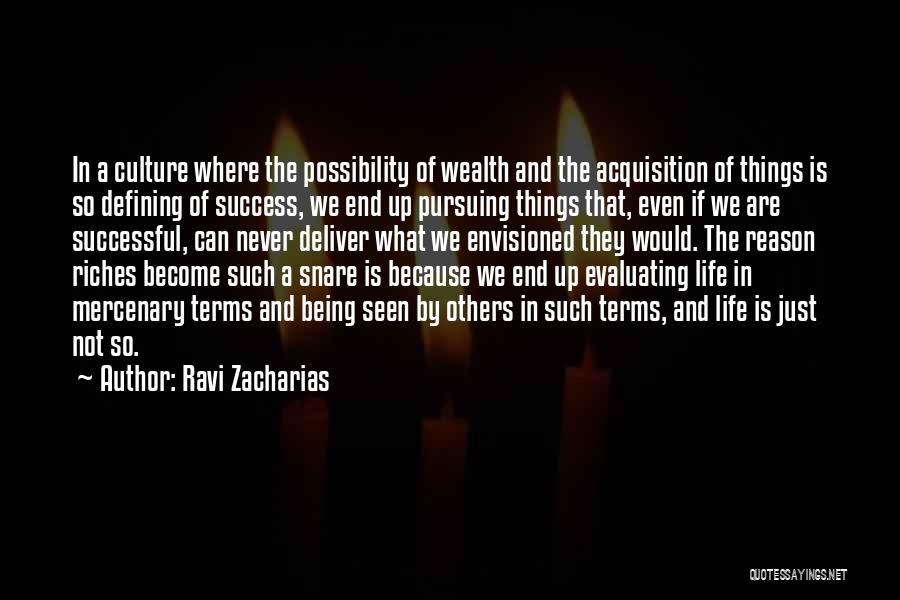 Ravi Zacharias Quotes: In A Culture Where The Possibility Of Wealth And The Acquisition Of Things Is So Defining Of Success, We End