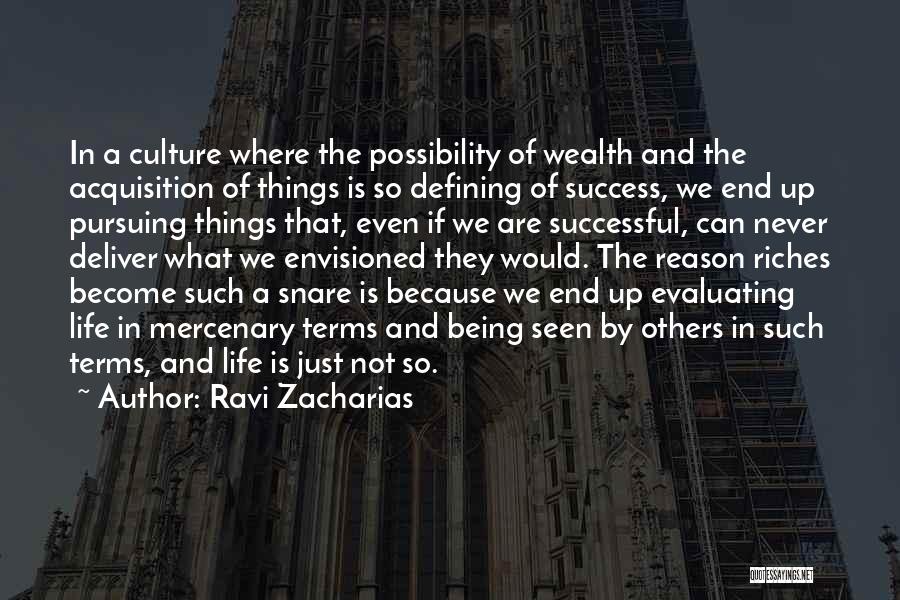Ravi Zacharias Quotes: In A Culture Where The Possibility Of Wealth And The Acquisition Of Things Is So Defining Of Success, We End