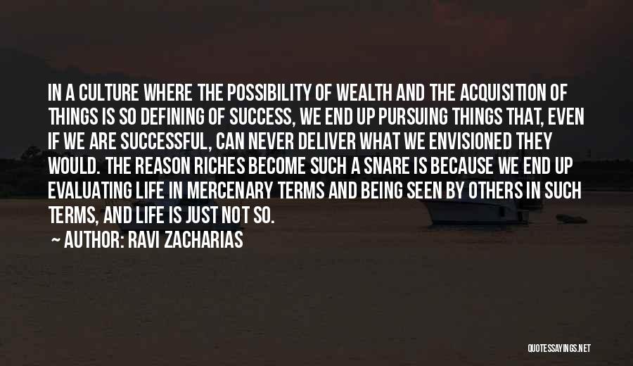 Ravi Zacharias Quotes: In A Culture Where The Possibility Of Wealth And The Acquisition Of Things Is So Defining Of Success, We End
